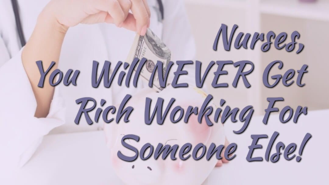 Nurses, You Will Never Get Rich Working For Someone Else