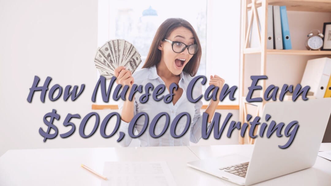 How Nurses Can Earn $500,000 Writing