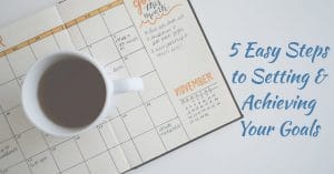 5 Easy Steps to Setting & Achieving Your Goals