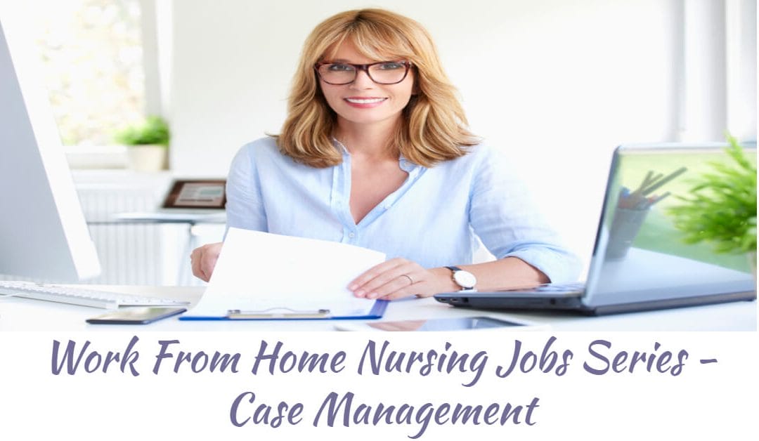 Work From Home Nursing Jobs Series - Case Management