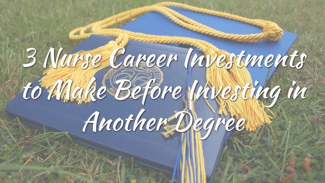3 Nurse Career Investments to Make Before Investing in Another Degree