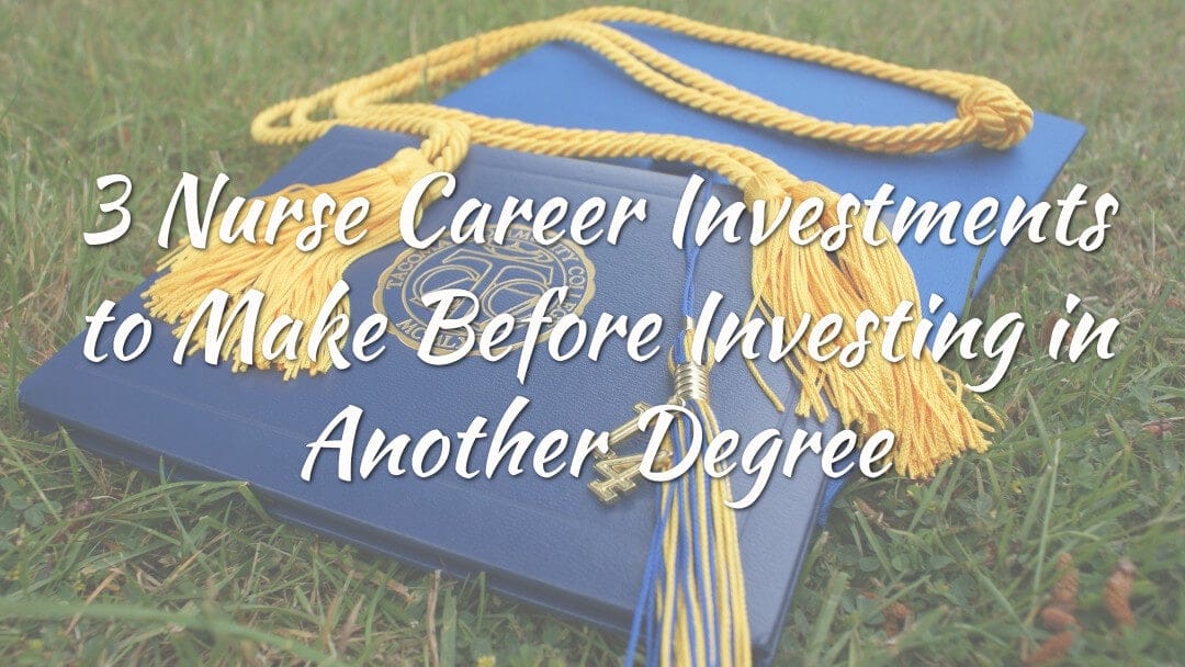 3 Nurse Career Investments to Make Before Investing in Another Degree