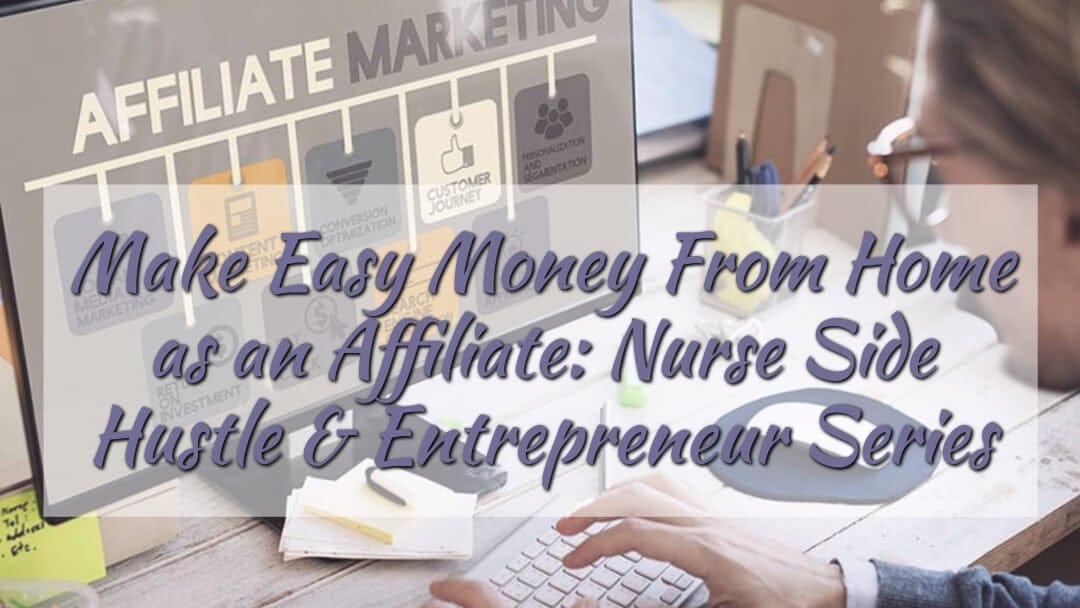 Make Easy Money From Home as an Affiliate: Nurse Side Hustle & Entrepreneur Series