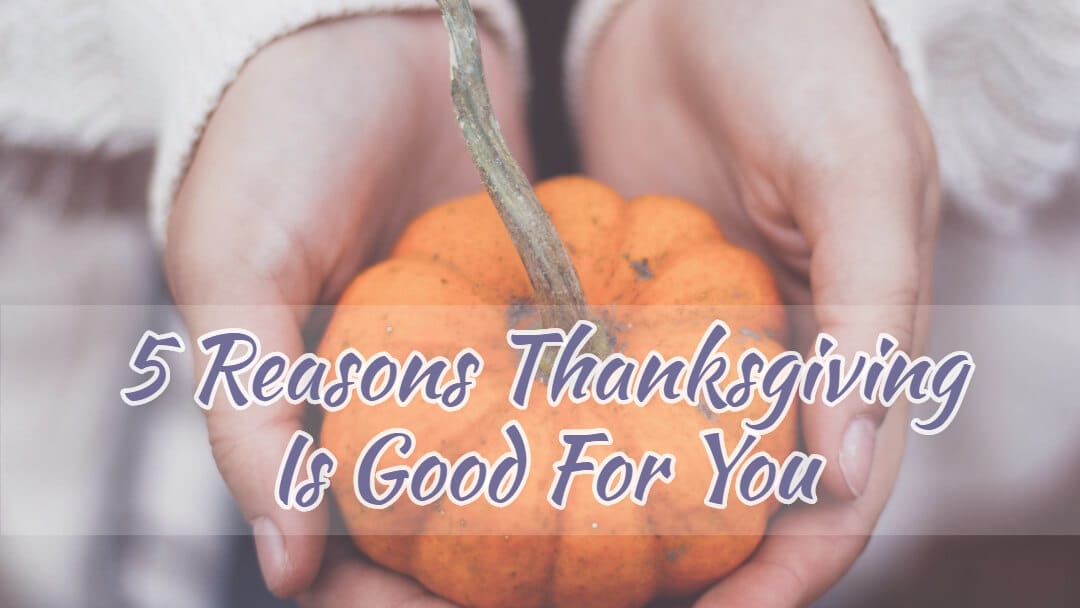 5 Reasons Thanksgiving Is Good For You